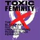 TOXIC FEMININITY: The Black Man's Guide To Modern Feminism