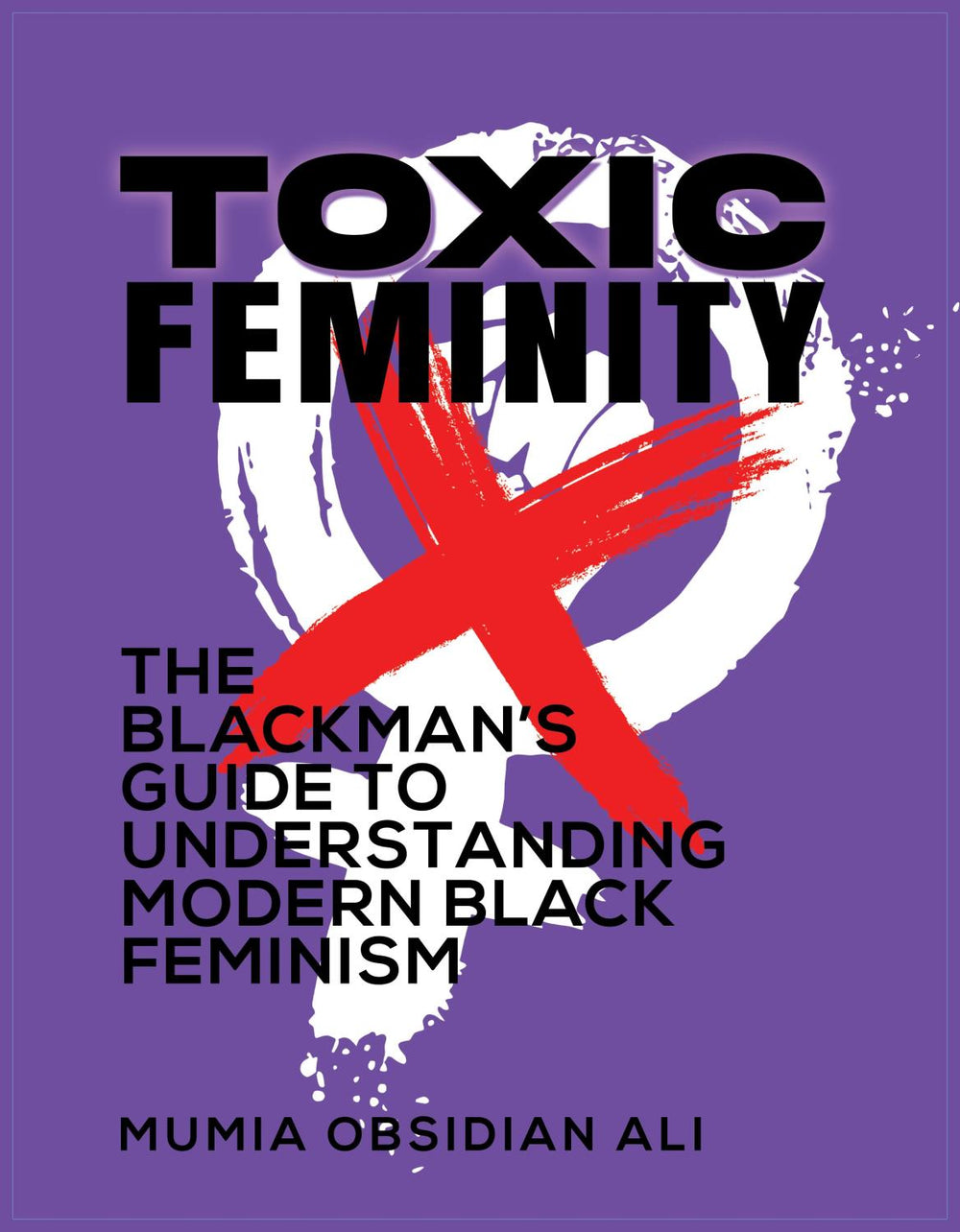 TOXIC FEMININITY: The Black Man's Guide To Modern Feminism